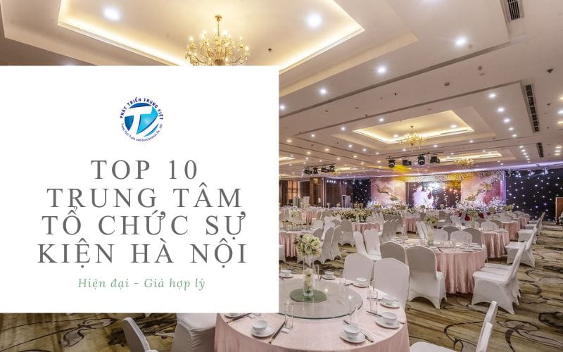 Top 10 trung tâm tổ chức sự kiện Hà Nội hiện đại - giá hợp lý